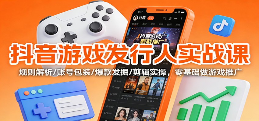 抖音游戏发行人实战课：规则解析/账号包装/爆款发掘 /剪辑实操，零基础做游戏推广-邪修侠 - 演示