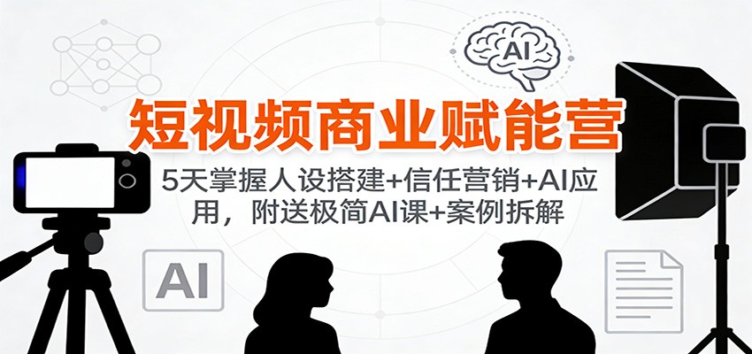 短视频商业赋能营：5天掌握人设搭建+信任营销+AI应用，附送极简AI课+案例拆解-邪修侠 - 演示