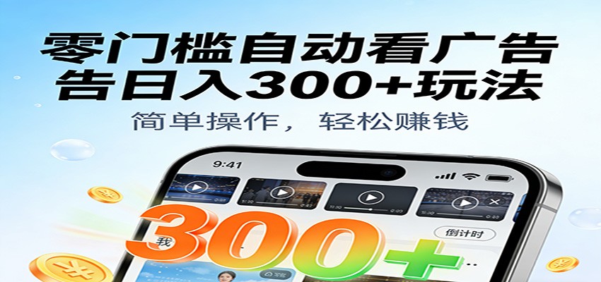 零门槛自动看广告日入300+玩法！零成本有手机就能做【附独家工具】-网亿资源平台