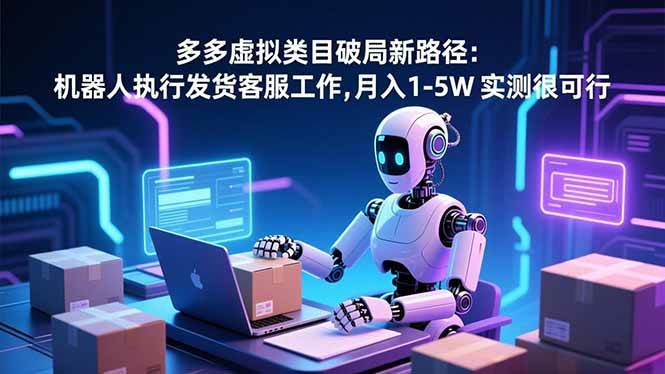 （16806期）多多虚拟类目破局新路径：机器人执行发货客服工作，月入 1-5W 实测很可行-网亿资源平台