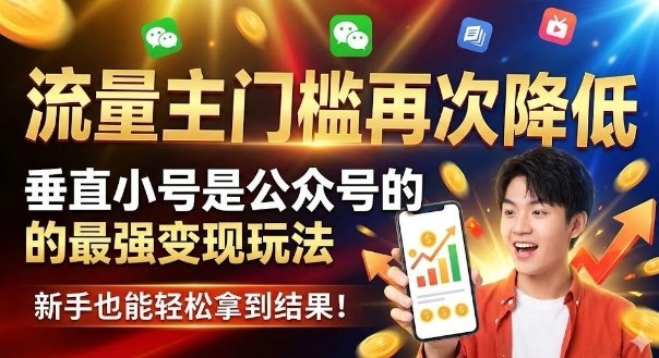 流量主门槛再次降低，垂直小号是公众号的最强变现玩法，新手也能轻松拿到结果-网亿资源平台