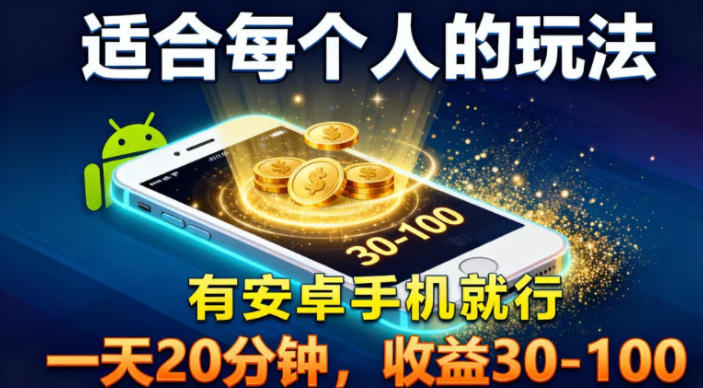 适合每个人的玩法，有安卓手机就行，一天20分钟，收益30-100-网亿资源平台