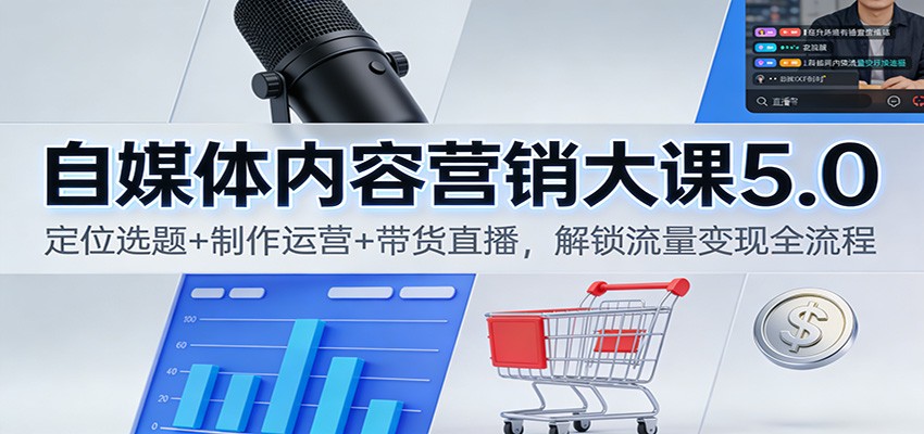 自媒体内容营销大课5.0:定位选题+制作运营+带货直播,解锁流量变现全流程 自媒体内容营销大课5.0:定位选题+制作运营+带货直播,解锁流量变现全流程