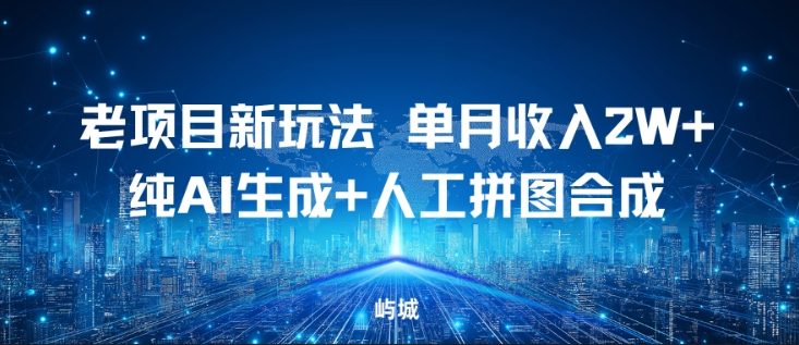 老项目新玩法，单月收入2W+，纯AI生成+人工拼图合成-网亿资源平台