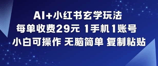 AI+小红书玄学玩法，每单收费29米，1手机1账号，小白可操作，无脑简单复制粘贴-邪修侠
