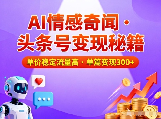 头条号做AI情感奇闻内容，单价稳定流量高，一篇变现3张-邪修侠 - 演示