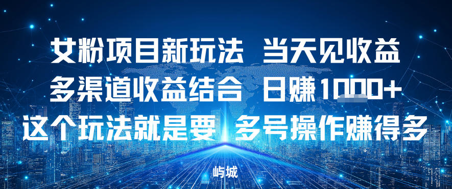 女粉项目新玩法当天见收益多渠道收益结合，日入多张，这个玩法就是要，多号操作賺得多-网亿资源平台