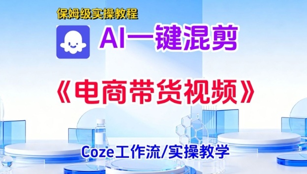 一键生成《电商带货混剪》短视频，实操搭建教学课，通俗易懂，包教包会-邪修侠 - 演示