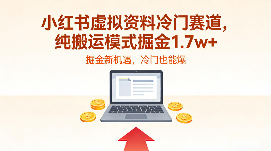 小红书虚拟资料冷门赛道，不用原创、不用囤货，纯搬运模式掘金1.7w+-网亿资源平台