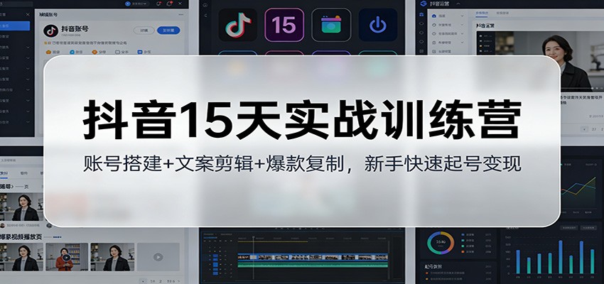 抖音15天实战训练营：账号搭建+文案剪辑+爆款复制，新手快速起号变现-邪修侠 - 演示