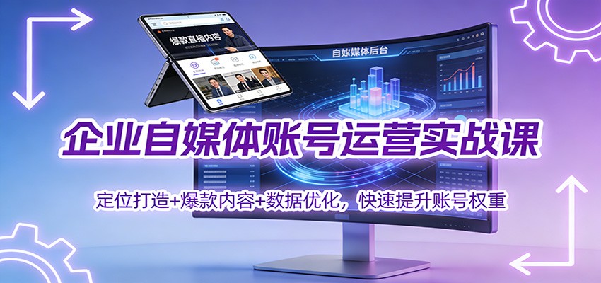企业自媒体账号运营实战课：定位打造+ 爆款内容+数据优化，快速提升账号权重-邪修侠 - 演示