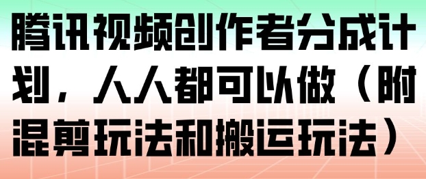 腾讯视频创作者分成计划，人人都可以做(附混剪玩法和搬运玩法)-网亿资源平台