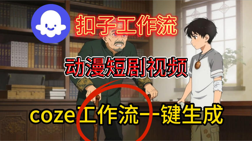 Coze扣子智能体工作流一键生成动漫短剧视频，保姆级搭建教学-网亿资源平台