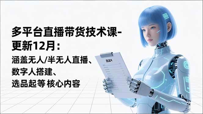 （16895期）平台直播带货技术课-更新12月：涵盖无人/半无人直播、数字人搭建、选品起号等核心内容-网亿资源平台