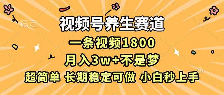 （16913期）视频号养生赛道，一条视频1800，超简单，长期稳定可做，月入3w+不是梦-网亿资源平台