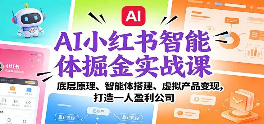 AI小红书智能体掘金实战课：智能体搭建、虚拟产品变现，打造一人盈利公司（完结）-网亿资源平台