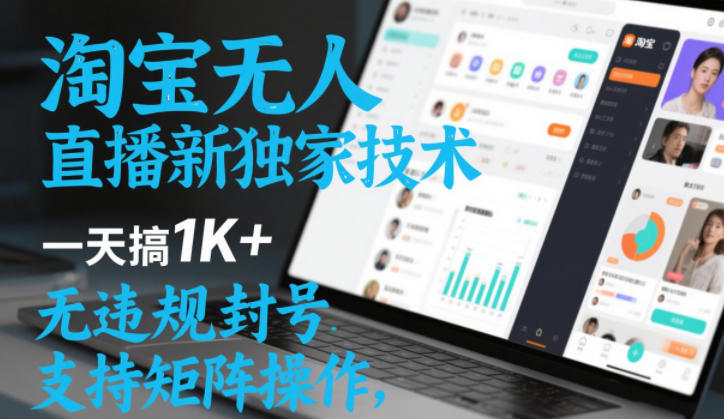 淘宝无人直播最新独家技术，一天搞1K+，无违规封号，支持矩阵操作，长期稳定【内部揭秘】-网亿资源平台