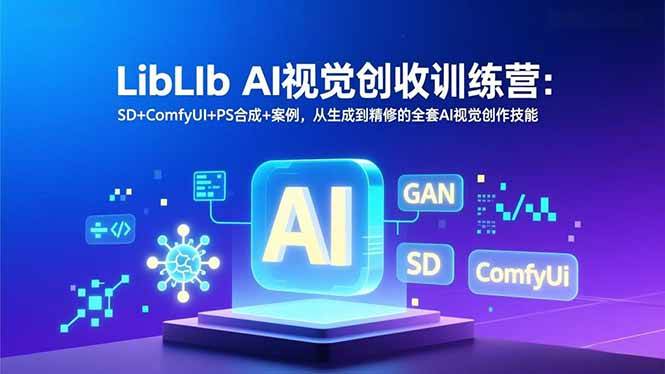 （16983期）LibLIb AI视觉创收训练营：SD+ComfyUI+PS合成+案例，从生成到精修的全套AI视觉创作技能-网亿资源平台