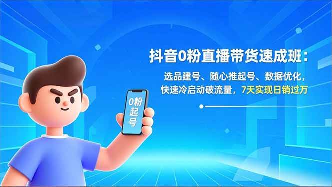 （16984期）抖音0粉直播带货速成班：选品建号、随心推起号、数据优化，快速冷启动破流量，7天实现日销过万-网亿资源平台