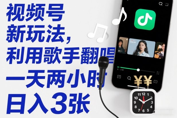 视频号新玩法，利用歌手翻唱，一天两小时，日入3张-邪修侠 - 演示