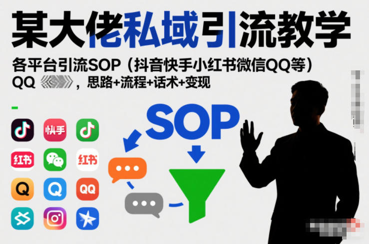 某大佬私域引流教学，各平台引流SOP(抖音快手小红书微信QQ等)，思路+流程+话术+变现-网亿资源平台