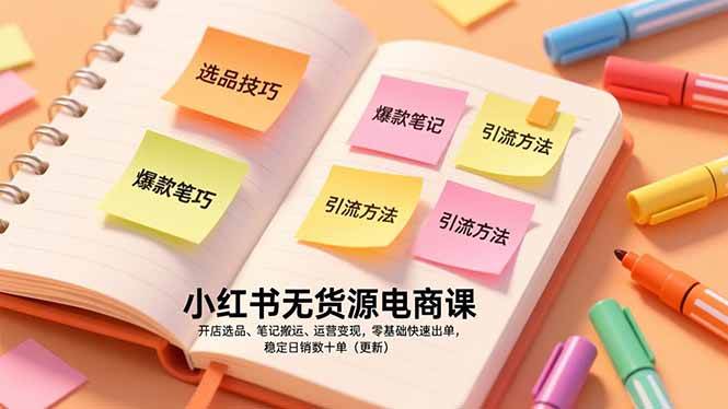 （17018期）小红书无货源电商课，开店选品、笔记搬运、运营变现，零基础快速出单，稳定日销数十单（更新）-网亿资源平台
