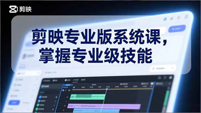 （17043期）剪映专业版系统课，基础操作、高级技巧、电影调色、特效制作、AI应用/等等，掌握专业级技能-网亿资源平台