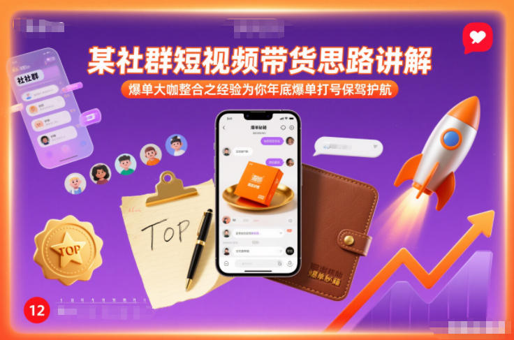 某社群短视频带货思路讲解，爆单大咖整合之经验为你年底爆单打号保驾护航-网亿资源平台
