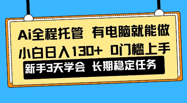Ai全程托管项目，有电脑就能做，小白日入130+，0基础上手【揭秘】-网亿资源平台