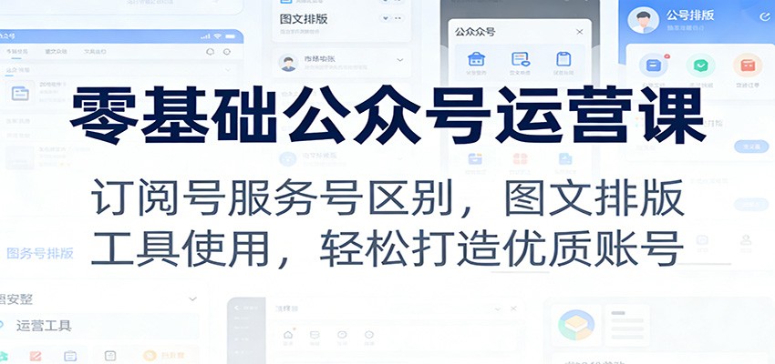 零基础公众号运营课:订阅号服务号区别,图文排版,工具使用,轻松打造优质账号-邪修侠 - 演示