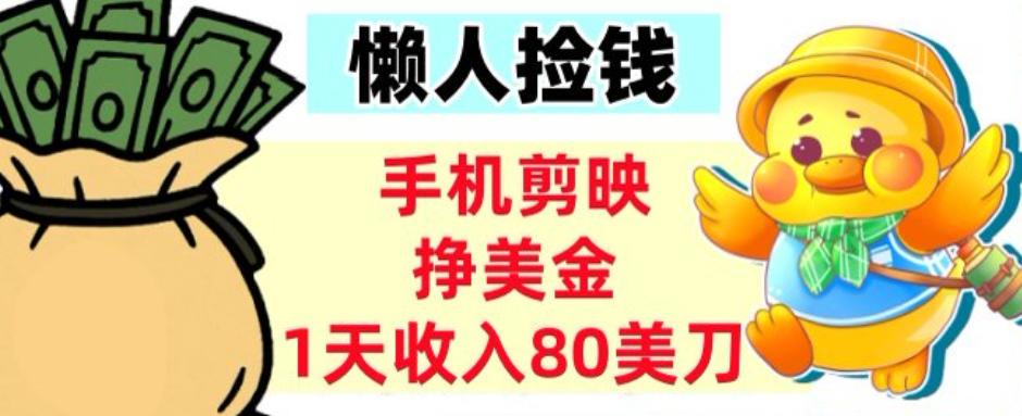 手机剪映挣美刀，1天收入80刀，超简单，0门槛，懒人捡钱-网亿资源平台