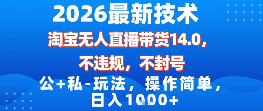 2026最新技术，淘宝无人直播带货14.0，不封号，不违规，公+私玩法，操作简单，日入1k【揭秘】-90网