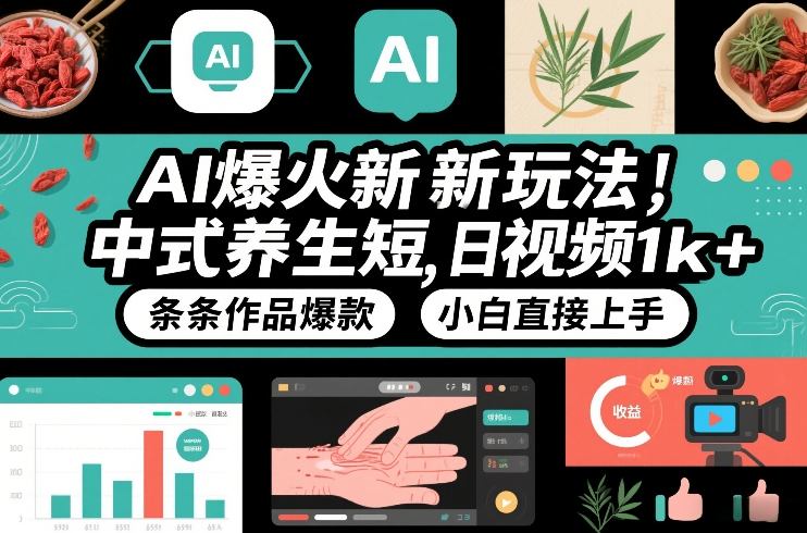 AI爆火新玩法，中式养生短视频，日收益1k+条条作品爆款，小白直接上手，附详细教程-邪修侠