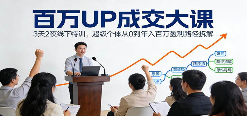 百万UP成交大课:3天2夜线下特训,超级个体从0到年入百万盈利路径拆解-邪修侠 - 演示