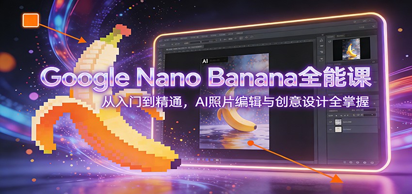 Google Nano Banana全能课:从入门到精通,AI照片编辑与创意设计全掌握-邪修侠 - 演示