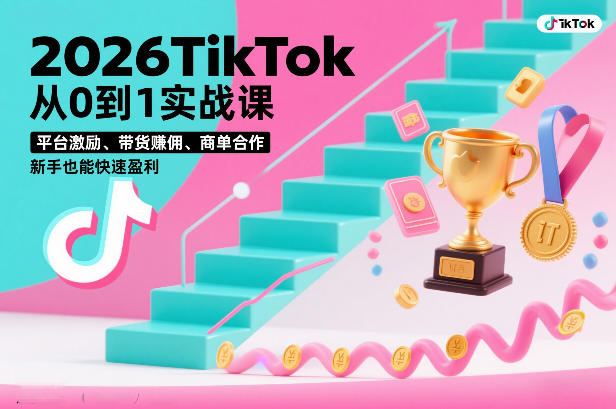 2026TikTok从0到1实战课，平台激励、带货賺佣、商单合作，新手也能快速盈利(3天直播课)-网亿资源平台
