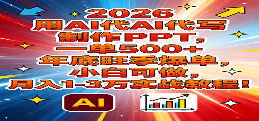 2026用AI代写制作PPT，一单500+，年底旺季爆单，小白可做，月入1-3万实战教程-邪修侠 - 演示