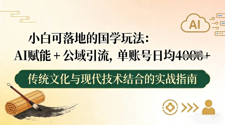小白可落地的国学玩法:AI赋能+公域引流,单账号日均4张 小白可落地的国学玩法:AI赋能+公域引流,单账号日均4张