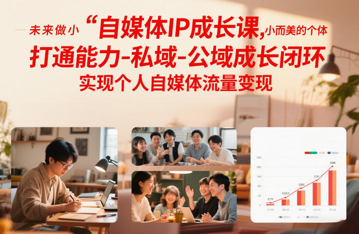 自媒体IP成长课，未来做小而美的个体，打通能力-私域-公域成长闭环，实现个人自媒体流量变现-网亿资源平台