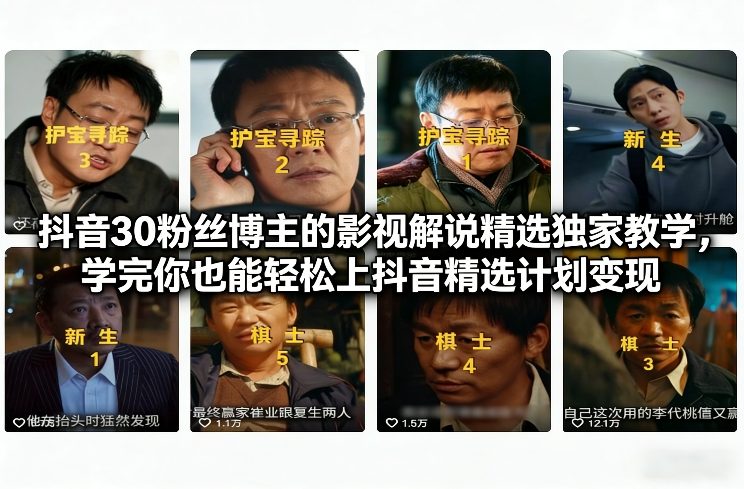 抖音30粉丝博主的影视解说精选独家教学，学完你也能轻松上抖音精选计划变现-网亿资源平台