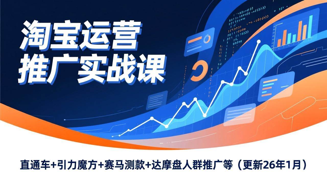 （17200期）淘宝运营推广实战课，直通车+引力魔方+赛马测款+达摩盘人群推广等（更新26年1月）-网亿资源平台