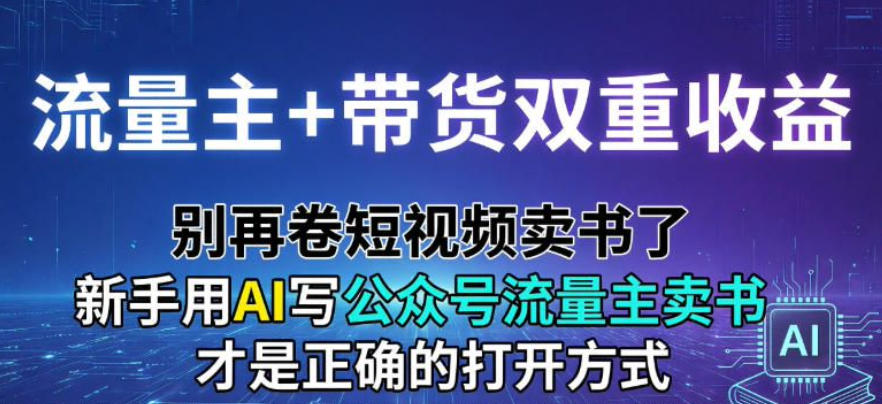 流量主+带货双重收益；别再卷短视频卖书了，新手用AI写公众号流量主卖书才是正确的打开方式-网亿资源平台