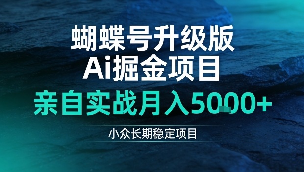 蝴蝶号升级版Ai掘金项目，亲自实战月入5k+，小众长期稳定项目【揭秘】-网亿资源平台