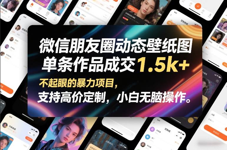微信朋友圈动态壁纸图，单条作品成交1.5k+，不起眼的暴力项目，支持高价定制，小白无脑操作-网亿资源平台