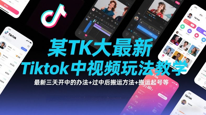某TK大佬最新Tiktok中视频玩法教学，最新三天开中的办法+过中后搬运方法+搬运起号等-网亿资源平台