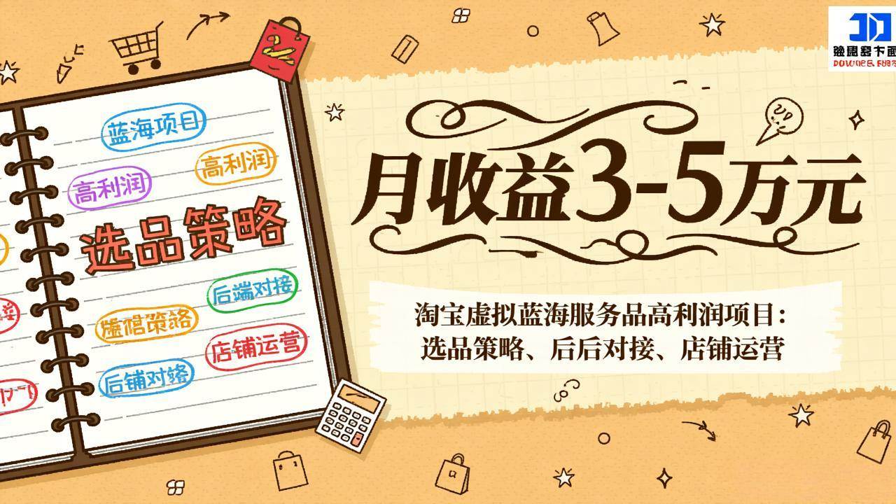 （17283期）淘宝虚拟蓝海服务品高利润项目：选品策略、后端对接、店铺运营，月收益可达3-5万元-网亿资源平台