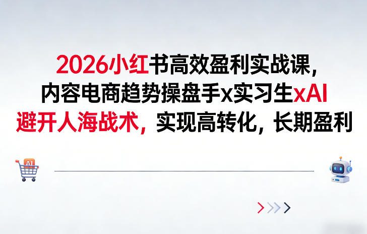 2026小红书高效盈利实战课，内容电商趋势操盘手x实习生xAI，避开人海战术，实现高转化，长期盈利-邪修侠 - 演示