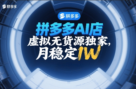 拼多多AI店，虚拟无货源独家，月稳定1W，2026年必做-网亿资源平台