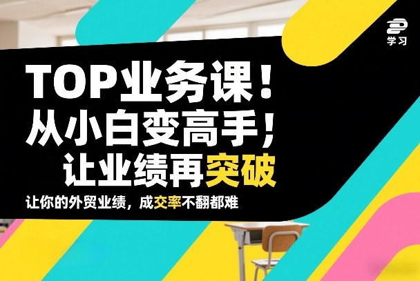 外贸TOP业务课,从小白变高手,或让业绩再突破,让你的外贸业绩,成交率不翻倍都难-邪修侠 - 演示
