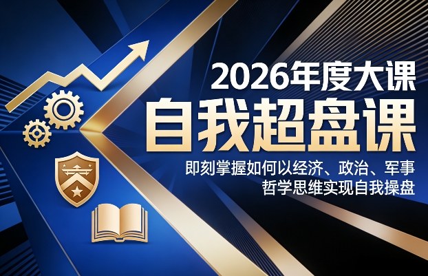 2026年度大课《自我超盘课》，即刻掌握如何以经济、政治、军事、哲学思维实现自我操盘-邪修侠 - 演示